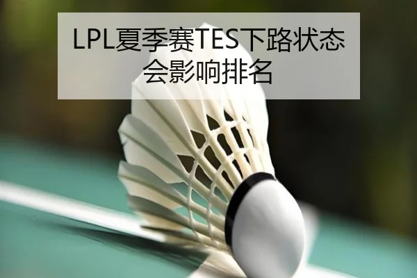 LPL夏季赛TES下路状态会影响排名